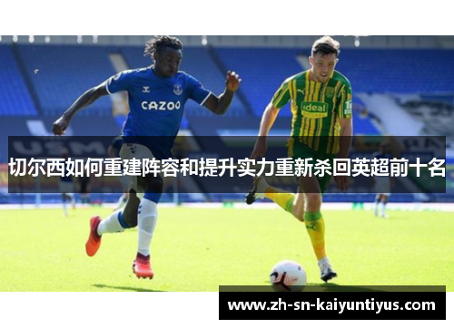 切尔西如何重建阵容和提升实力重新杀回英超前十名 切尔西如何重建阵容和提升实力重新杀回英超前十名