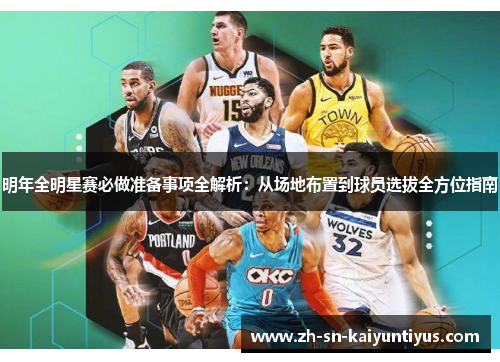 明年全明星赛必做准备事项全解析：从场地布置到球员选拔全方位指南