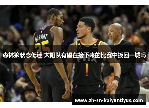 森林狼状态低迷 太阳队有望在接下来的比赛中扳回一城吗