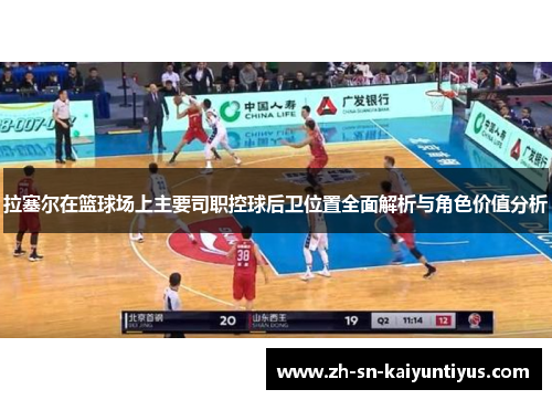 拉塞尔在篮球场上主要司职控球后卫位置全面解析与角色价值分析