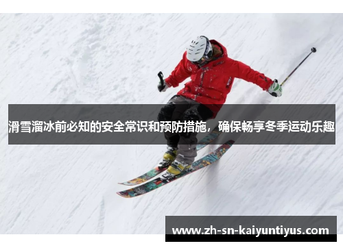 滑雪溜冰前必知的安全常识和预防措施,确保畅享冬季运动乐趣 滑雪溜冰前必知的安全常识和预防措施,确保畅享冬季运动乐趣