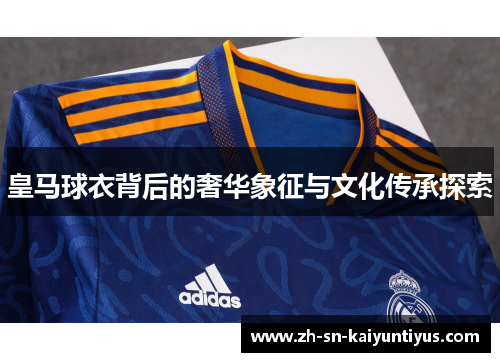 皇马球衣背后的奢华象征与文化传承探索 皇马球衣背后的奢华象征与文化传承探索