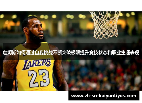 詹姆斯如何通过自我挑战不断突破极限提升竞技状态和职业生涯表现 詹姆斯如何通过自我挑战不断突破极限提升竞技状态和职业生涯表现