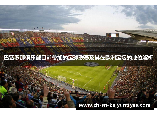 巴塞罗那俱乐部目前参加的足球联赛及其在欧洲足坛的地位解析