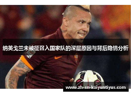 纳英戈兰未被征召入国家队的深层原因与背后隐情分析 纳英戈兰未被征召入国家队的深层原因与背后隐情分析