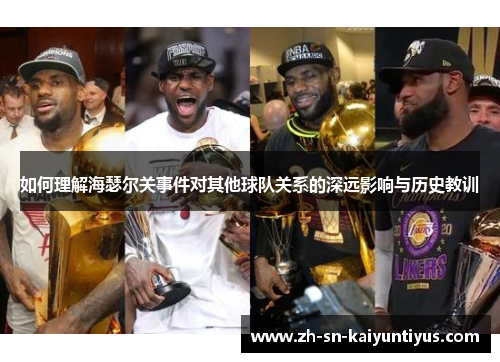 如何理解海瑟尔关事件对其他球队关系的深远影响与历史教训 如何理解海瑟尔关事件对其他球队关系的深远影响与历史教训