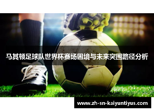 马其顿足球队世界杯赛场困境与未来突围路径分析