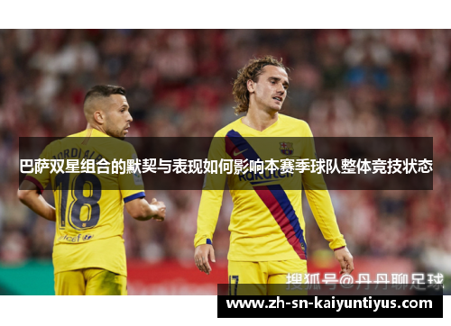 巴萨双星组合的默契与表现如何影响本赛季球队整体竞技状态