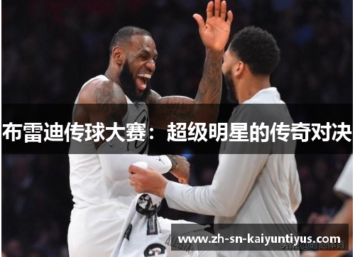 布雷迪传球大赛:超级明星的传奇对决 布雷迪传球大赛:超级明星的传奇对决