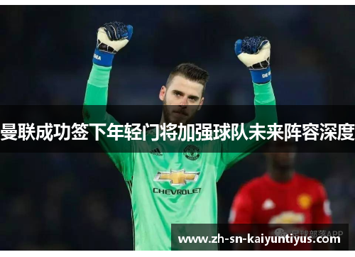 曼联成功签下年轻门将加强球队未来阵容深度