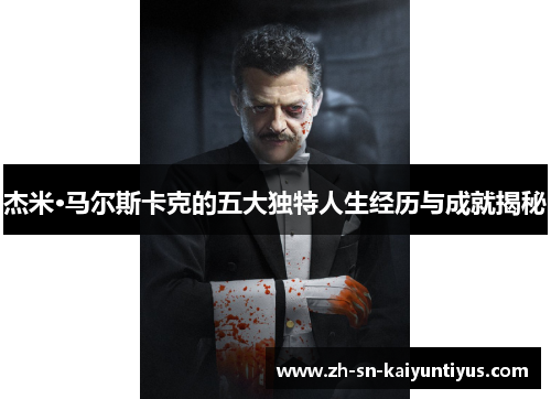 杰米·马尔斯卡克的五大独特人生经历与成就揭秘 杰米·马尔斯卡克的五大独特人生经历与成就揭秘