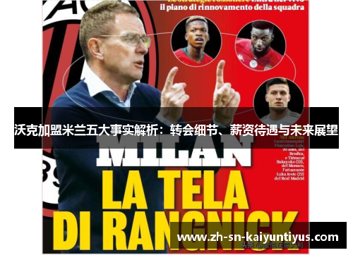 沃克加盟米兰五大事实解析：转会细节、薪资待遇与未来展望